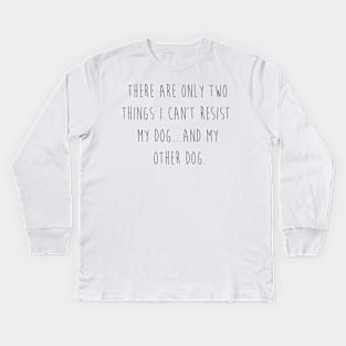 There are only two things I can't resist. My dog...and my other dog. Kids Long Sleeve T-Shirt